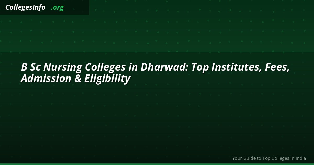 BSc Nursing Colleges in Dharwad 2026 — Fees, NEET Cutoff and INC Approved List