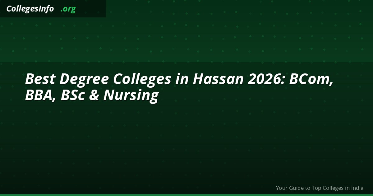 Best Degree Colleges in Hassan 2026 — BCom, BBA, BSc, Nursing Fees and Results