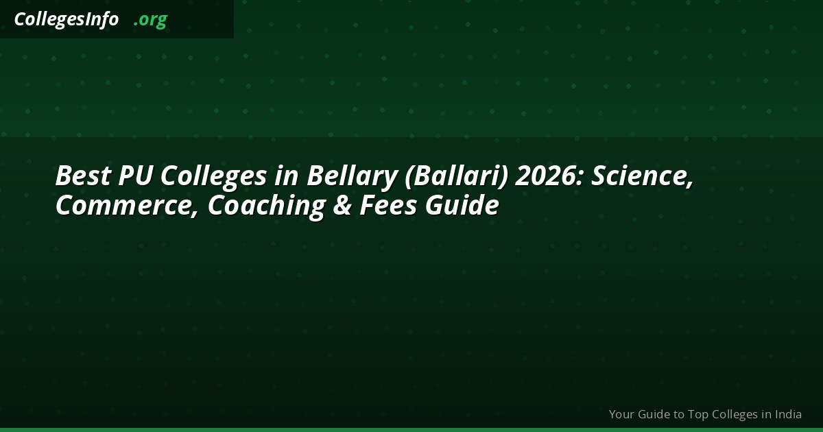 Best PU Colleges in Bellary (Ballari) 2026 — Science, NEET Coaching and Fees