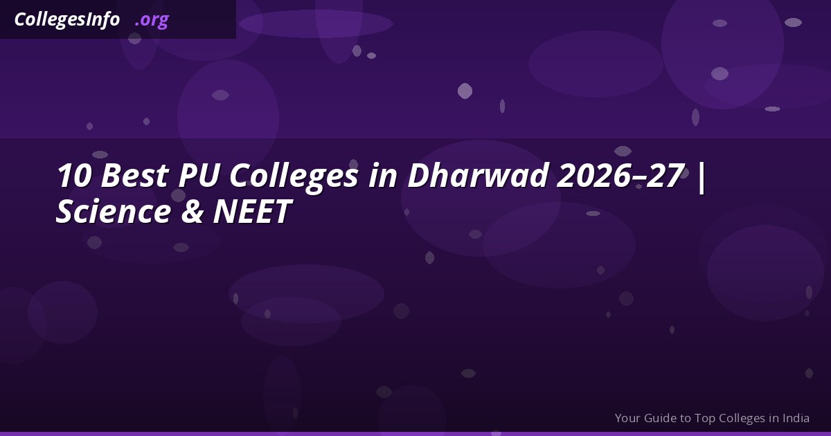 10 Best PU Colleges in Dharwad 2026 — Science, NEET Coaching, Fees and Hostel