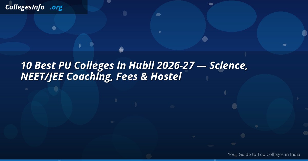 10 Best PU Colleges in Hubli 2026 — Science, NEET/JEE Coaching, Fees and Hostel
