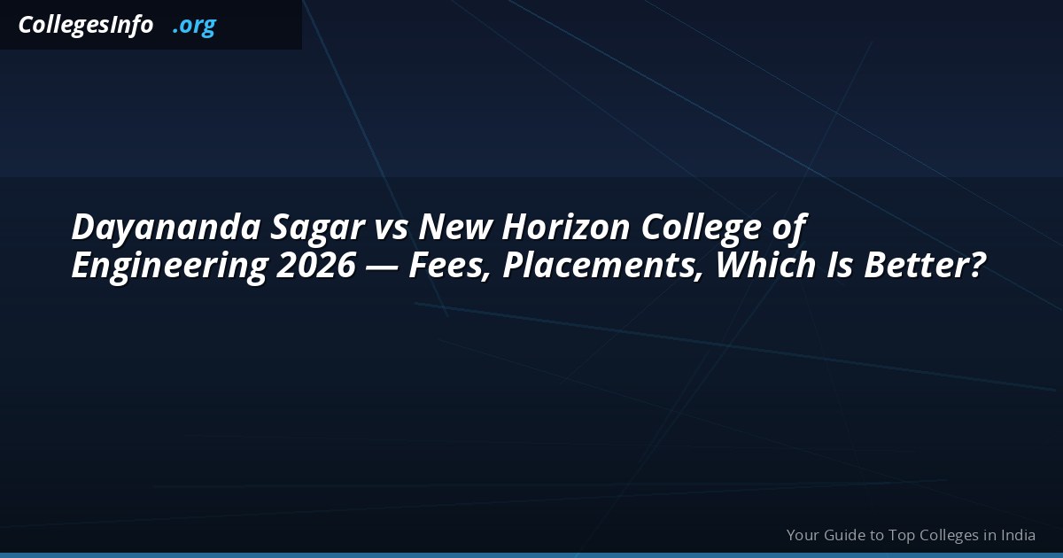 Dayananda Sagar vs New Horizon College of Engineering 2026 — Fees, Placements, Which Is Better?