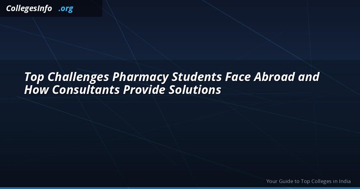 Top Challenges Pharmacy Students Face Abroad and How Consultants Provide Solutions