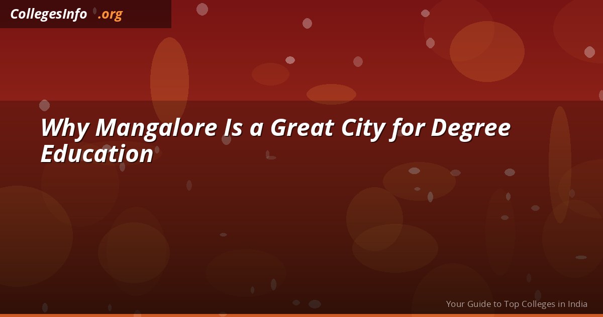 Why Mangalore Is Underrated for Degree Education — Costs, Colleges and Placements