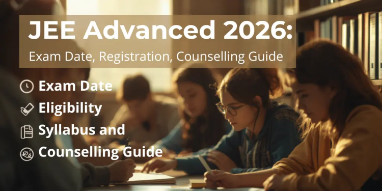 JEE Advanced 2026: Exam Date, Registration, Eligibility, Syllabus, and Counselling Guide