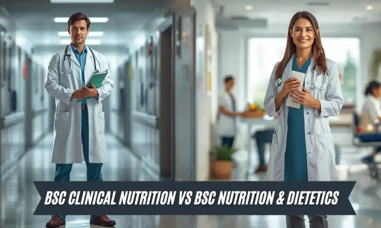 BSc Clinical Nutrition vs BSc Nutrition & Dietetics: Key Differences